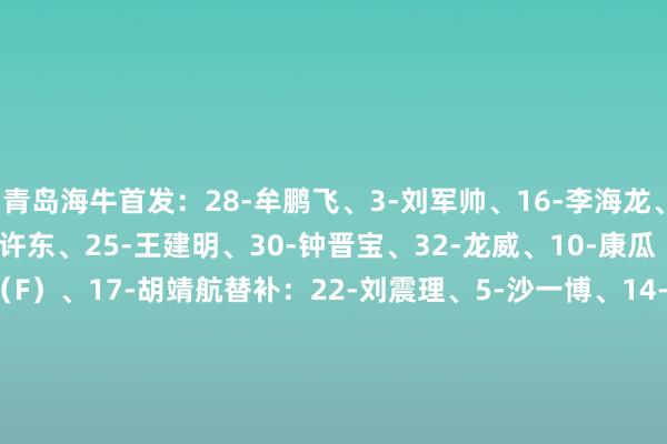 青岛海牛首发：28-牟鹏飞、3-刘军帅、16-李海龙、4-米洛维奇（F）、24-许东、25-王建明、30-钟晋宝、32-龙威、10-康瓜（F）、11-博阿基耶（F）、17-胡靖航　　替补：22-刘震理、5-沙一博、14-李苏达、33-刘佳燊、6-刘鍏成、8-马兴煜、12-陈纯新、18-王子豪、21-姜宁、27-郑龙、19-宋文杰、38-张威　　山东泰山首发：26-刘世博、24-毕津浩、31-赵剑非