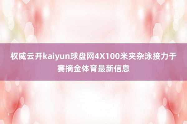 权威云开kaiyun球盘网4X100米夹杂泳接力于赛摘金体育最新信息