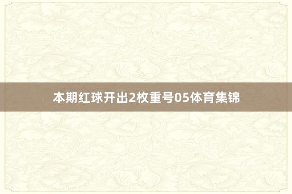 本期红球开出2枚重号05体育集锦