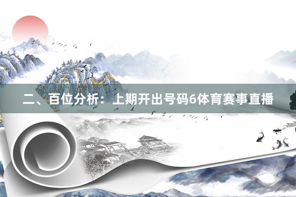 二、百位分析：上期开出号码6体育赛事直播